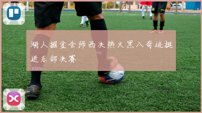 湖人掘金会师西决热火黑八奇迹挺进东部决赛