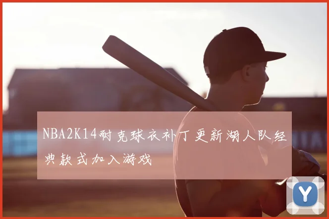 NBA2K14耐克球衣补丁更新湖人队经典款式加入游戏