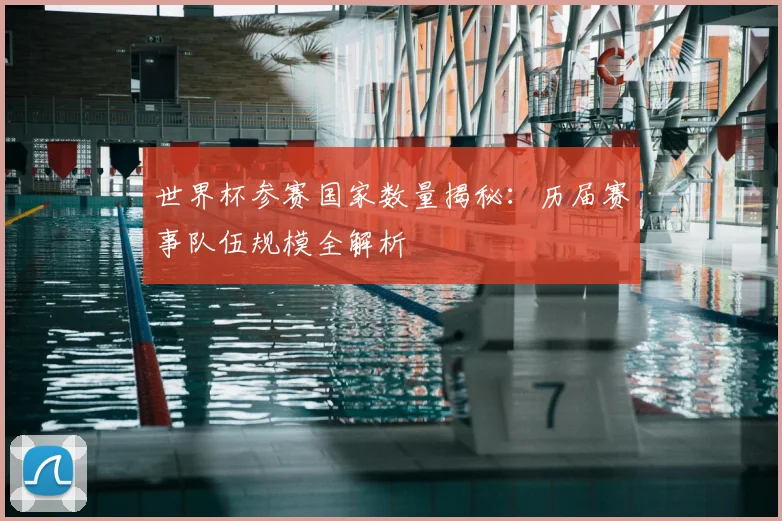 世界杯参赛国家数量揭秘:历届赛事队伍规模全解析