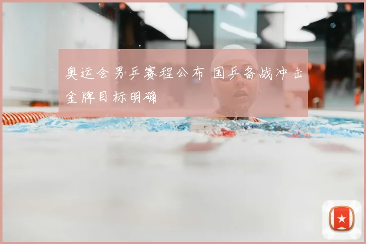 奥运会男乒赛程公布 国乒备战冲击金牌目标明确