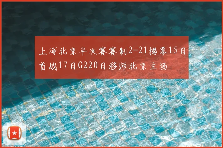 上海北京半决赛赛制2-21揭幕15日首战17日G220日移师北京主场