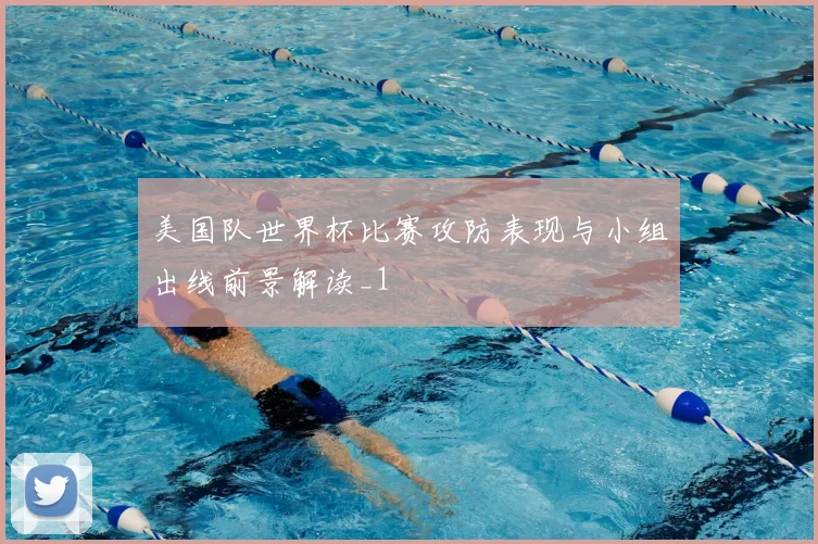 美国队世界杯比赛攻防表现与小组出线前景解读_1
