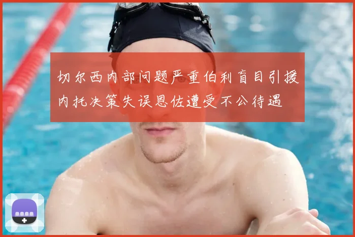 切尔西内部问题严重伯利盲目引援内托决策失误恩佐遭受不公待遇