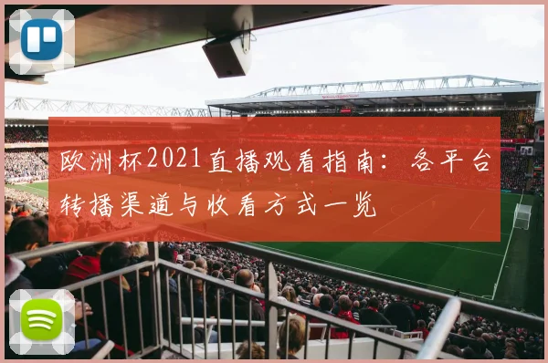 欧洲杯2021直播观看指南:各平台转播渠道与收看方式一览