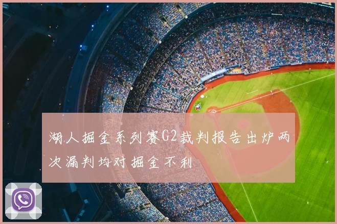 湖人掘金系列赛G2裁判报告出炉两次漏判均对掘金不利