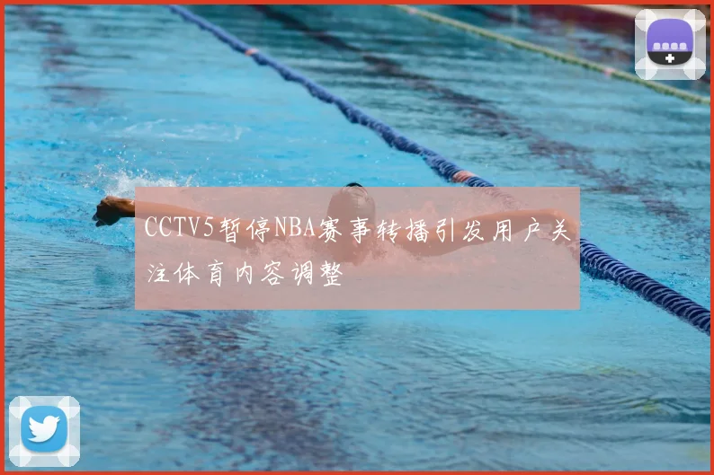 CCTV5暂停NBA赛事转播引发用户关注体育内容调整