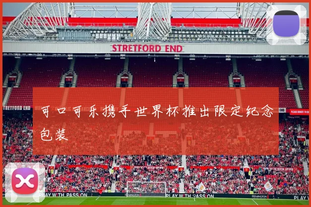 可口可乐携手世界杯推出限定纪念包装