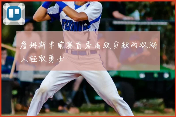 詹姆斯季前赛首秀高效贡献两双湖人轻取勇士