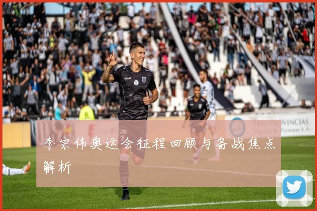 李宗伟奥运会征程回顾与备战焦点解析