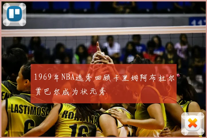 1969年NBA选秀回顾卡里姆阿布杜尔贾巴尔成为状元秀