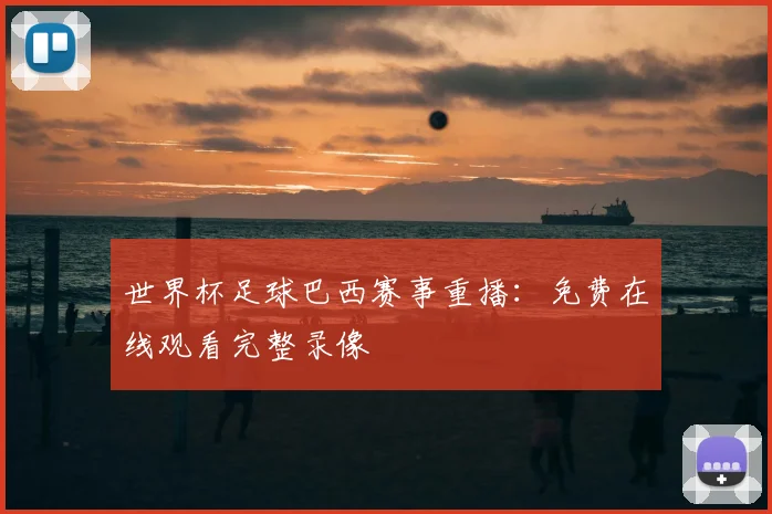 世界杯足球巴西赛事重播:免费在线观看完整录像