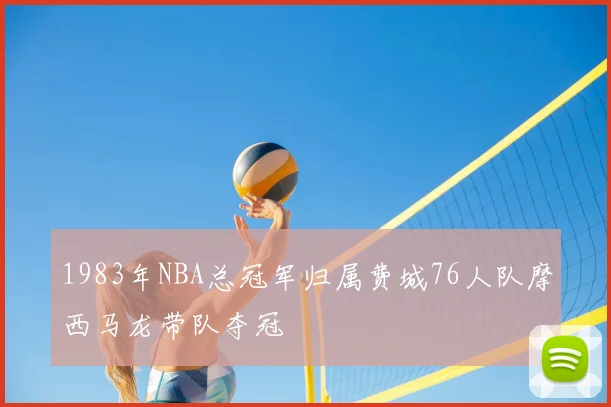 1983年NBA总冠军归属费城76人队摩西马龙带队夺冠