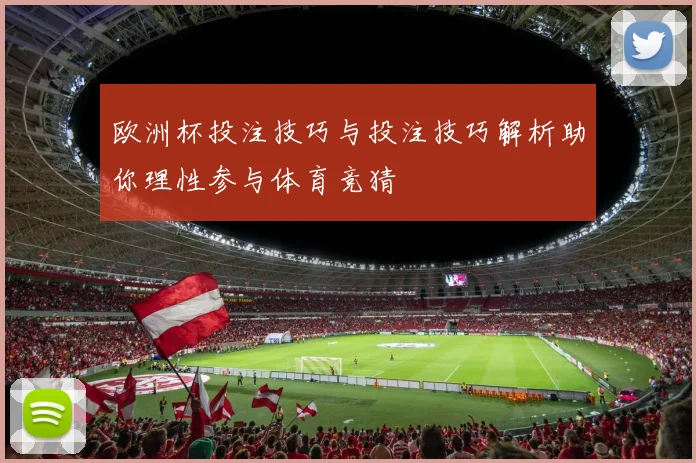 欧洲杯投注技巧与投注技巧解析助你理性参与体育竞猜