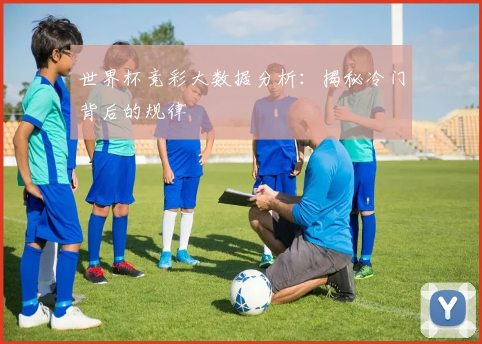 世界杯竞彩大数据分析:揭秘冷门背后的规律